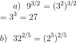 a ) \ \ 9^ {3/2} = (3^2)^ {3/2 } \\ = 3^3 =27 \\\\ b) \ \ 32^ {2/5} = (2^5)^{2/5}â€‹